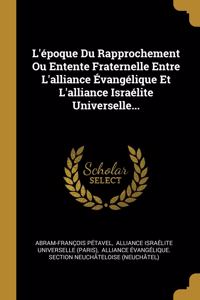 L'époque Du Rapprochement Ou Entente Fraternelle Entre L'alliance Évangélique Et L'alliance Israélite Universelle...