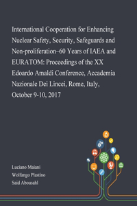 International Cooperation for Enhancing Nuclear Safety, Security, Safeguards and Non-proliferation-60 Years of IAEA and EURATOM