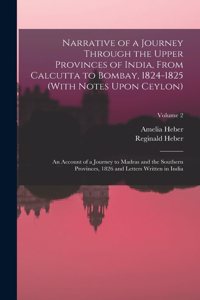 Narrative of a Journey Through the Upper Provinces of India, From Calcutta to Bombay, 1824-1825 (With Notes Upon Ceylon)