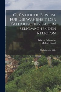 Gründliche Beweise für die Wahrheit der Katholischen, Allein Seligmachenden Religion