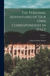 The Personal Adventures of 'Our Own Correspondent in Italy; Volume I