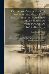 Kritisches Verzeichniß Der Beßten, Nach Den Berühmtesten Mahlern Aller Schulen Vorhandenen Kupferstiche