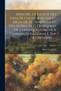 Mémoire En Faveur Des Gens De Couleur Ou Sang-mêlés De St-domingue Et Des Autres Isles Françoises De L'amérique, Adressé À L'assemblée Nationale, Par M. Grégoire, ......