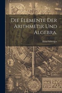 Die Elemente der Arithmetik und Algebra.