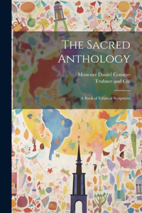 Sacred Anthology; A Book of Ethnical Scriptures