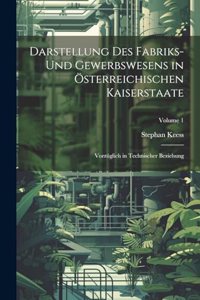 Darstellung des Fabriks- und Gewerbswesens in österreichischen Kaiserstaate: Vorzüglich in technischer Beziehung; Volume 1