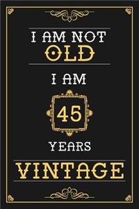 I Am Not Old I Am 45 Years Vintage: Lined Journal - Elegant and Funny 45 yr Old Gift, Fun And Practical Alternative to a Card - 45th Birthday Gifts For Men or Women