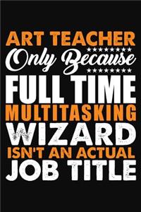 Art Teacher Only Because Full Time Multitasking Wizard Isnt An Actual Job Title