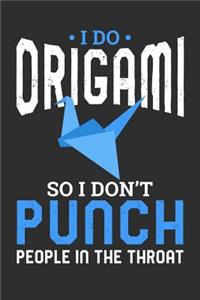 I Do Origami So I Don't Punch People In The Throat