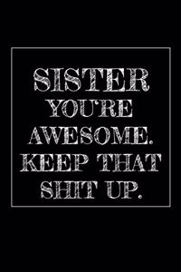 Sister You're Awesome. Keep That Shit Up