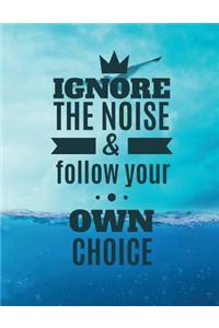IGNORE THE NOISE & follow your OWN CHOICE