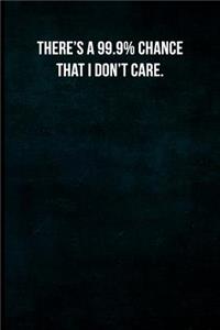 There's a 99.9% chance that I don't care.