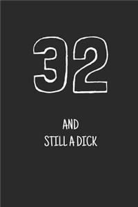 32 and still a dick