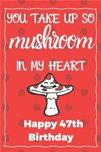 You Take Up So Mushroom In My Heart Happy 47th Birthday