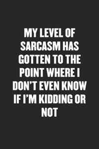 My Level of Sarcasm Has Gotten to Where I Don't Know If I'm Kidding or Not
