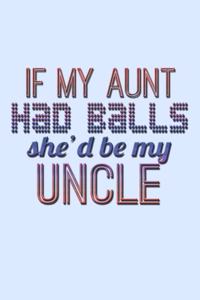 If My Aunt Had Balls She'd Be My Uncle