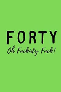 Forty Oh Fuckidy Fuck