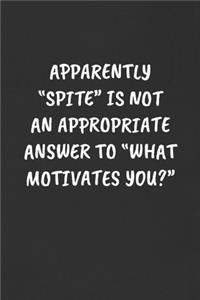 Apparently "spite" Is Not an Appropriate Answer to "what Motivates You?": Sarcastic Humor Blank Lined Journal - Funny Black Cover Gift Notebook