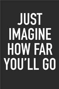 Just Imagine How Far You'll Go