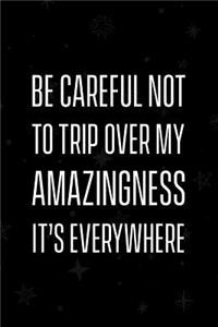 Be careful not to trip over my amazingness it's everywhere