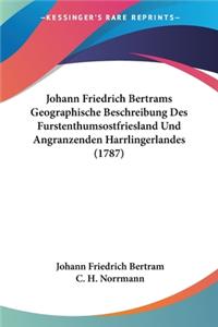 Johann Friedrich Bertrams Geographische Beschreibung Des Furstenthumsostfriesland Und Angranzenden Harrlingerlandes (1787)