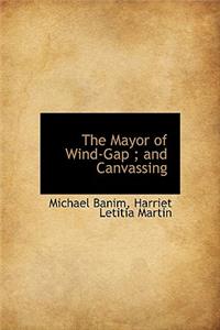 The Mayor of Wind-Gap; And Canvassing