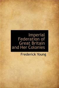 Imperial Federation of Great Britain and Her Colonies