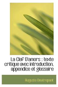 La Clef D'Amors: Texte Critique Avec Introduction, Appendice Et Glossaire