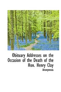 Obituary Addresses on the Occasion of the Death of the Hon. Henry Clay