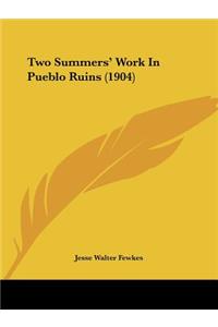 Two Summers' Work In Pueblo Ruins (1904)