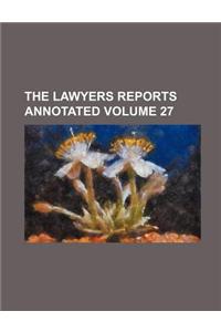 The Lawyers Reports Annotated Volume 27