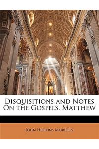Disquisitions and Notes On the Gospels. Matthew