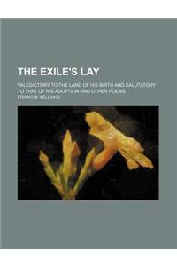 The Exile's Lay; Valedictory to the Land of His Birth and Salutatory to That of His Adoption and Other Poems
