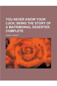 You Never Know Your Luck; Being the Story of a Matrimonial Deserter. Complete