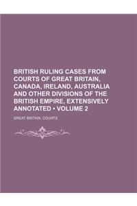 British Ruling Cases from Courts of Great Britain, Canada, Ireland, Australia and Other Divisions of the British Empire, Extensively Annotated (Volume