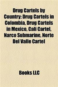 Drug Cartels by Country: Drug Cartels in Colombia, Drug Cartels in Mexico, Cali Cartel, Narco Submarine, Norte del Valle Cartel