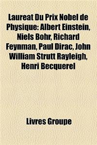 Laureat Du Prix Nobel de Physique: Albert Einstein, Niels Bohr, Richard Feynman, Paul Dirac, John William Strutt Rayleigh, Henri Becquerel