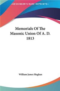Memorials Of The Masonic Union Of A. D. 1813