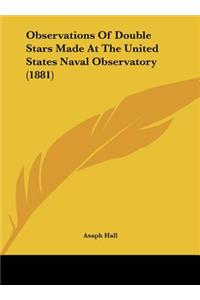 Observations of Double Stars Made at the United States Naval Observatory (1881)