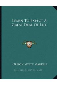 Learn To Expect A Great Deal Of Life