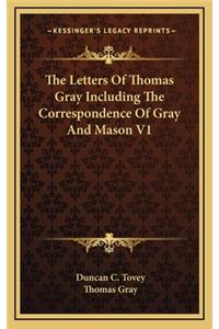 The Letters of Thomas Gray Including the Correspondence of Gray and Mason V1