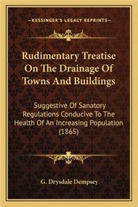 Rudimentary Treatise on the Drainage of Towns and Buildings