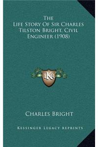 The Life Story Of Sir Charles Tilston Bright, Civil Engineer (1908)
