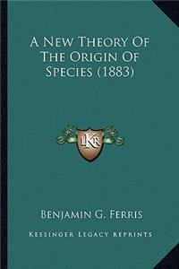 New Theory of the Origin of Species (1883)