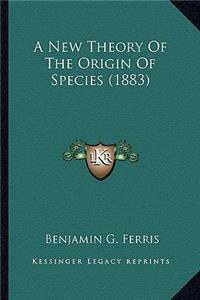 New Theory of the Origin of Species (1883)