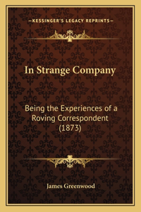 In Strange Company: Being the Experiences of a Roving Correspondent (1873)