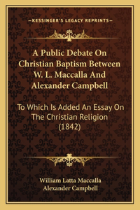 Public Debate On Christian Baptism Between W. L. Maccalla And Alexander Campbell