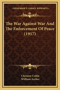 The War Against War And The Enforcement Of Peace (1917)