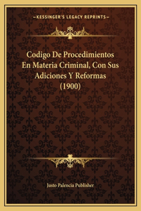 Codigo De Procedimientos En Materia Criminal, Con Sus Adiciones Y Reformas (1900)