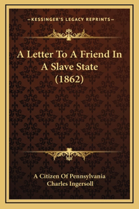 A Letter To A Friend In A Slave State (1862)